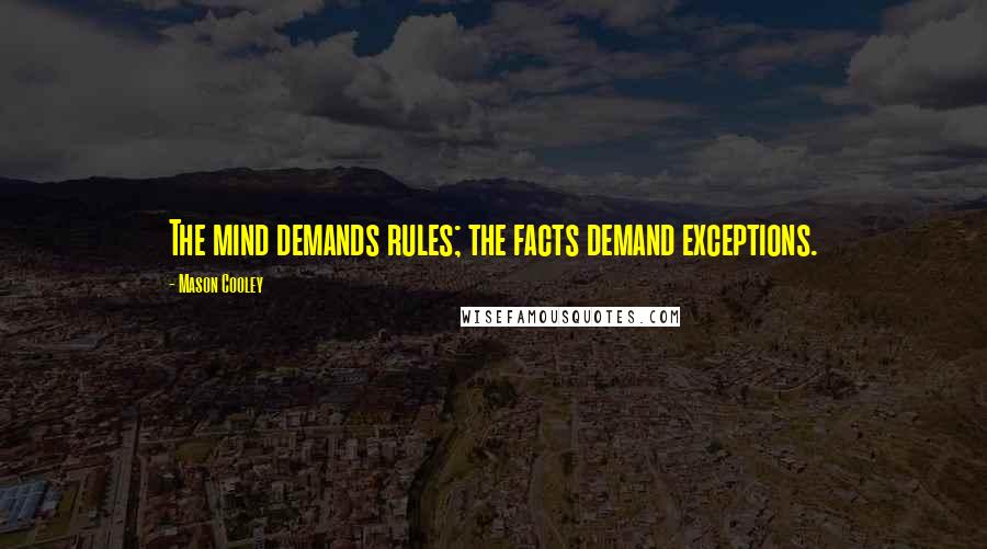 Mason Cooley Quotes: The mind demands rules; the facts demand exceptions.