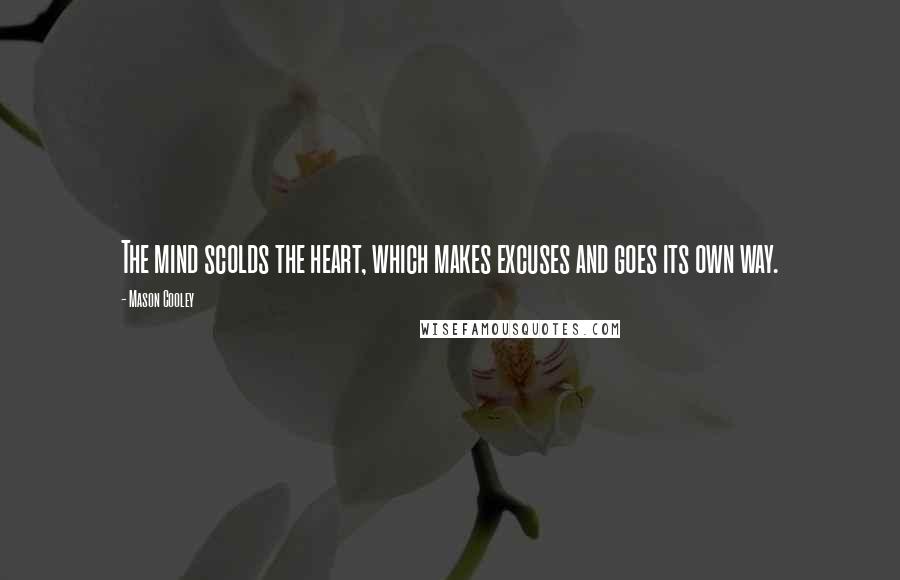 Mason Cooley Quotes: The mind scolds the heart, which makes excuses and goes its own way.