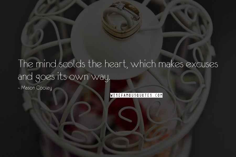 Mason Cooley Quotes: The mind scolds the heart, which makes excuses and goes its own way.