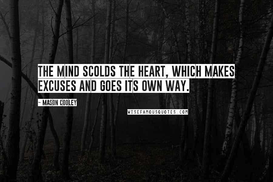 Mason Cooley Quotes: The mind scolds the heart, which makes excuses and goes its own way.