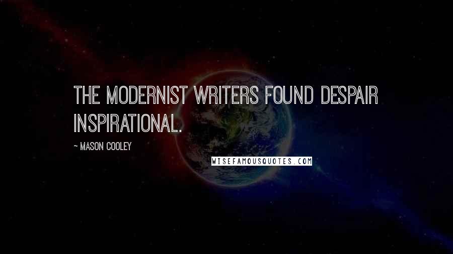 Mason Cooley Quotes: The modernist writers found despair inspirational.