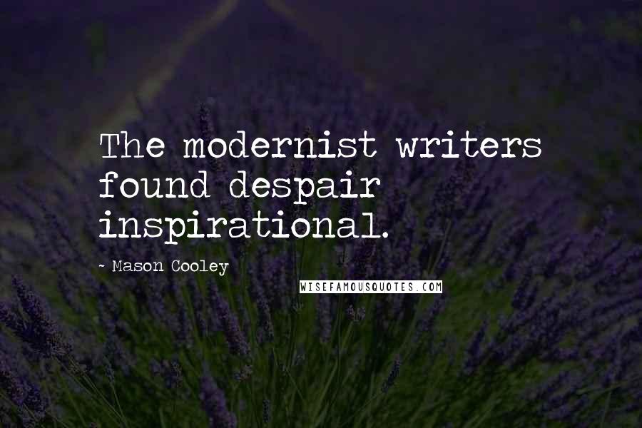 Mason Cooley Quotes: The modernist writers found despair inspirational.