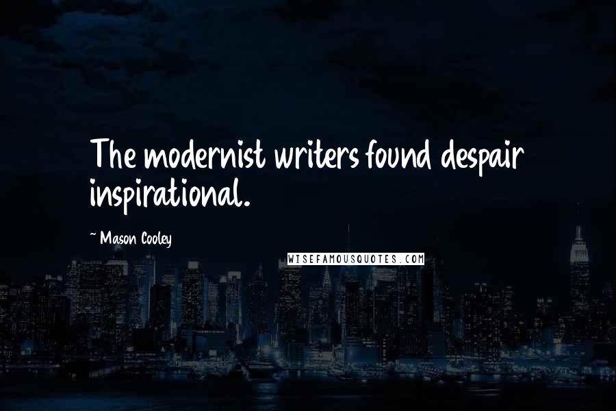 Mason Cooley Quotes: The modernist writers found despair inspirational.