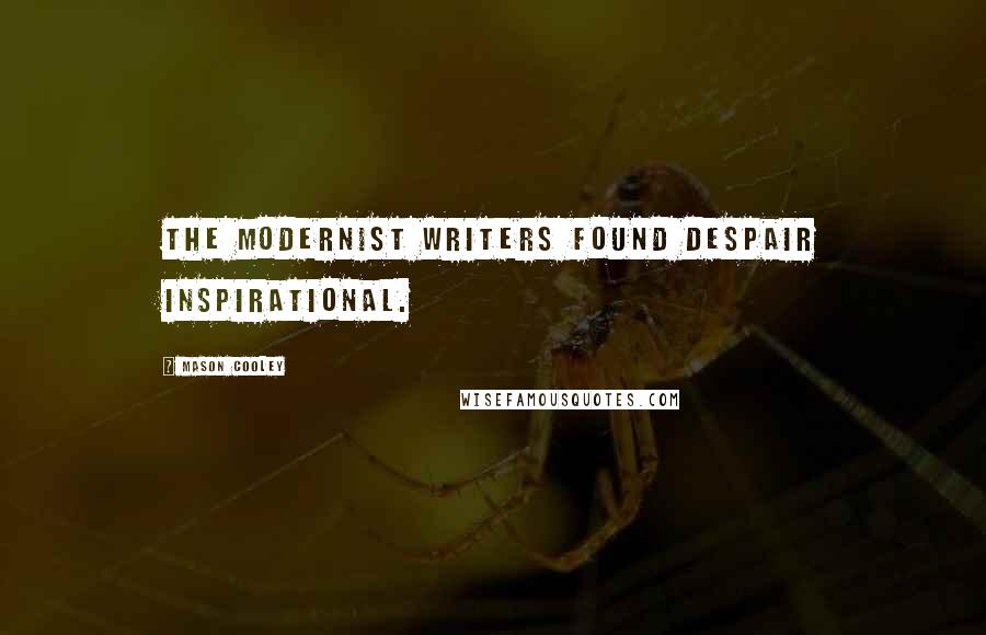 Mason Cooley Quotes: The modernist writers found despair inspirational.