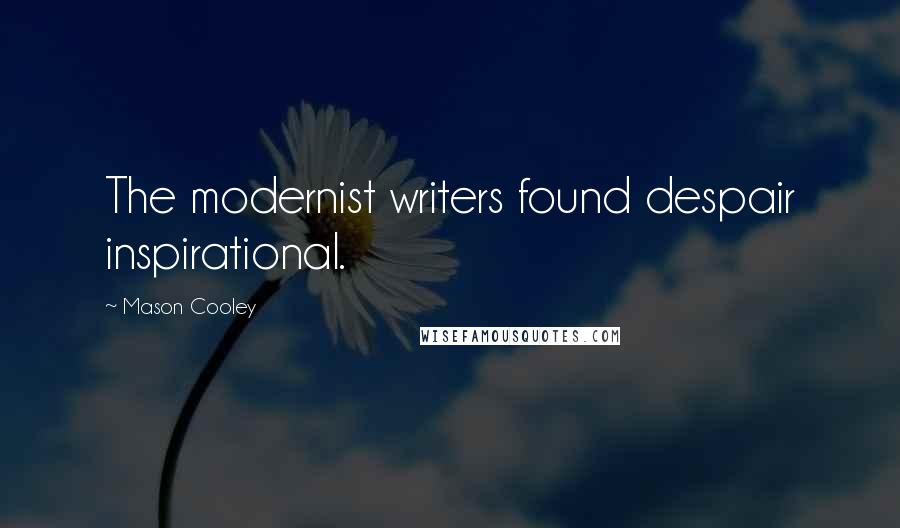 Mason Cooley Quotes: The modernist writers found despair inspirational.