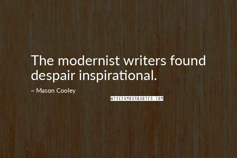 Mason Cooley Quotes: The modernist writers found despair inspirational.