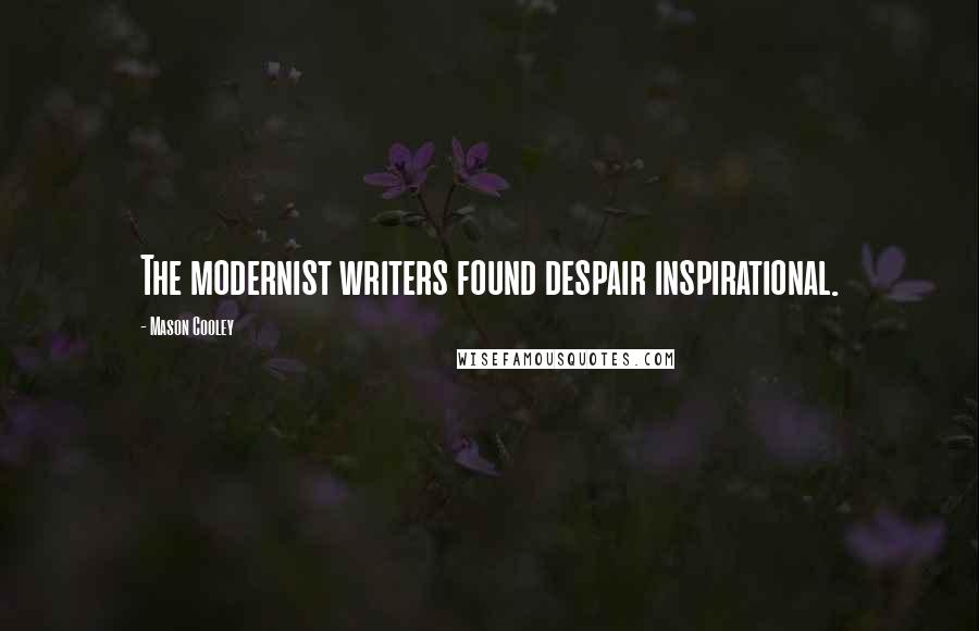 Mason Cooley Quotes: The modernist writers found despair inspirational.