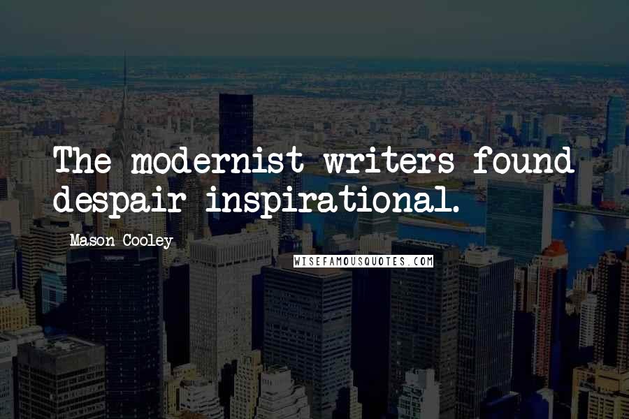 Mason Cooley Quotes: The modernist writers found despair inspirational.