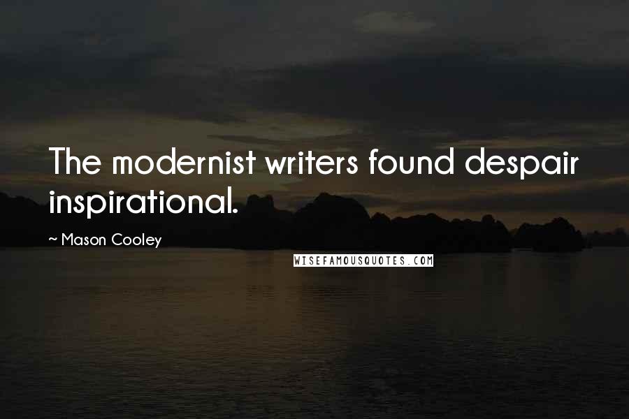 Mason Cooley Quotes: The modernist writers found despair inspirational.