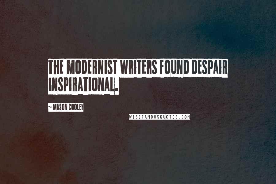 Mason Cooley Quotes: The modernist writers found despair inspirational.