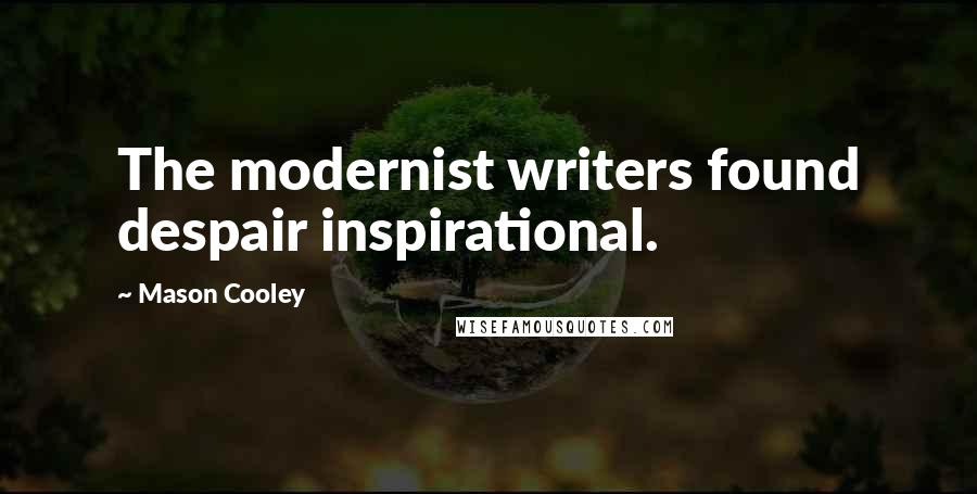 Mason Cooley Quotes: The modernist writers found despair inspirational.