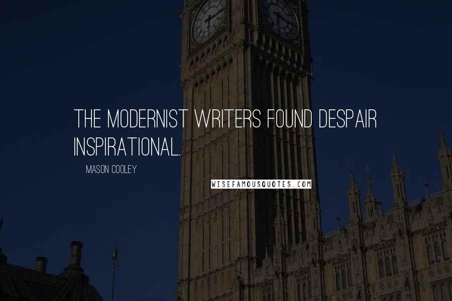 Mason Cooley Quotes: The modernist writers found despair inspirational.