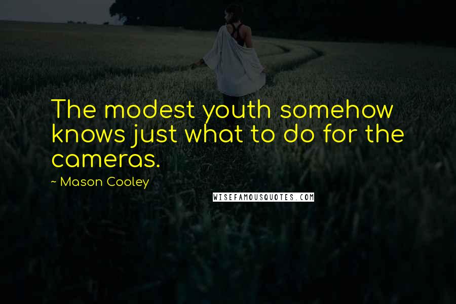 Mason Cooley Quotes: The modest youth somehow knows just what to do for the cameras.