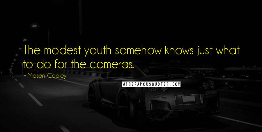 Mason Cooley Quotes: The modest youth somehow knows just what to do for the cameras.