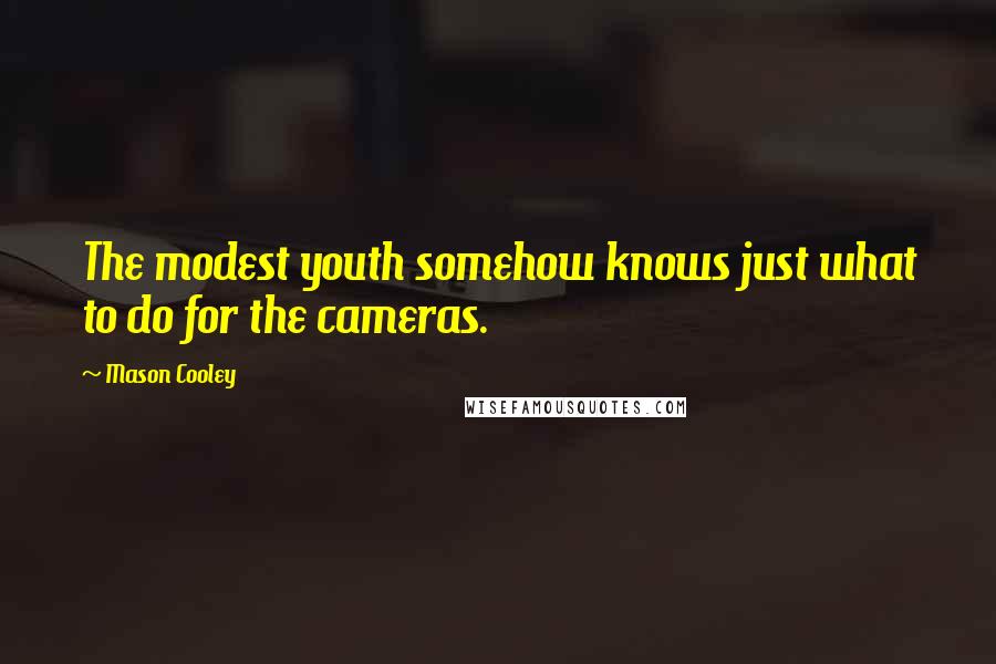 Mason Cooley Quotes: The modest youth somehow knows just what to do for the cameras.