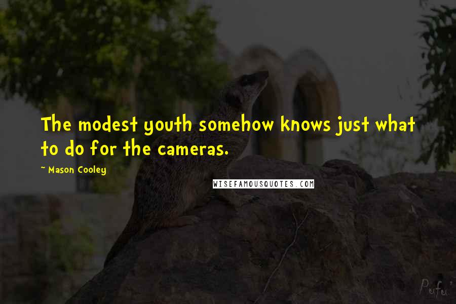 Mason Cooley Quotes: The modest youth somehow knows just what to do for the cameras.