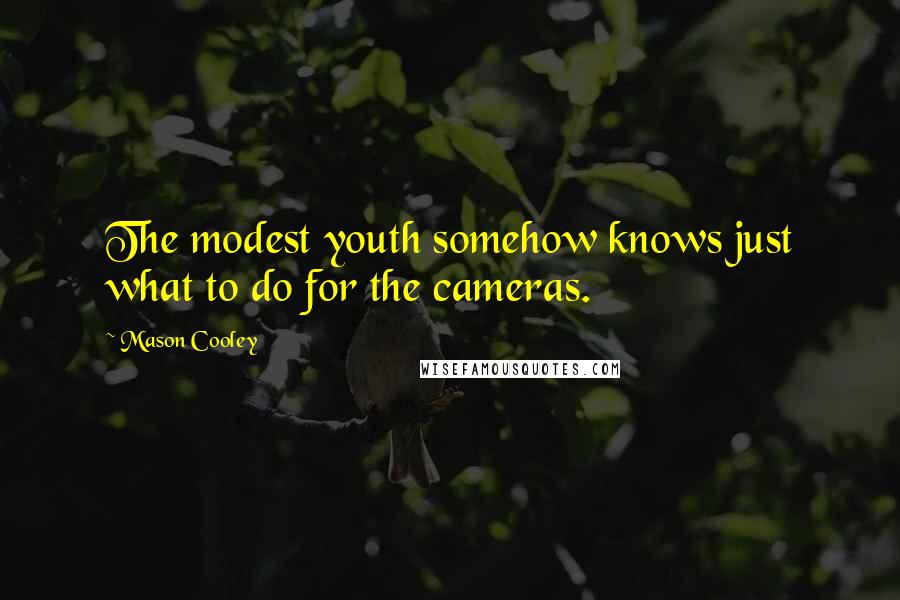 Mason Cooley Quotes: The modest youth somehow knows just what to do for the cameras.