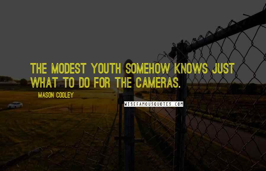 Mason Cooley Quotes: The modest youth somehow knows just what to do for the cameras.