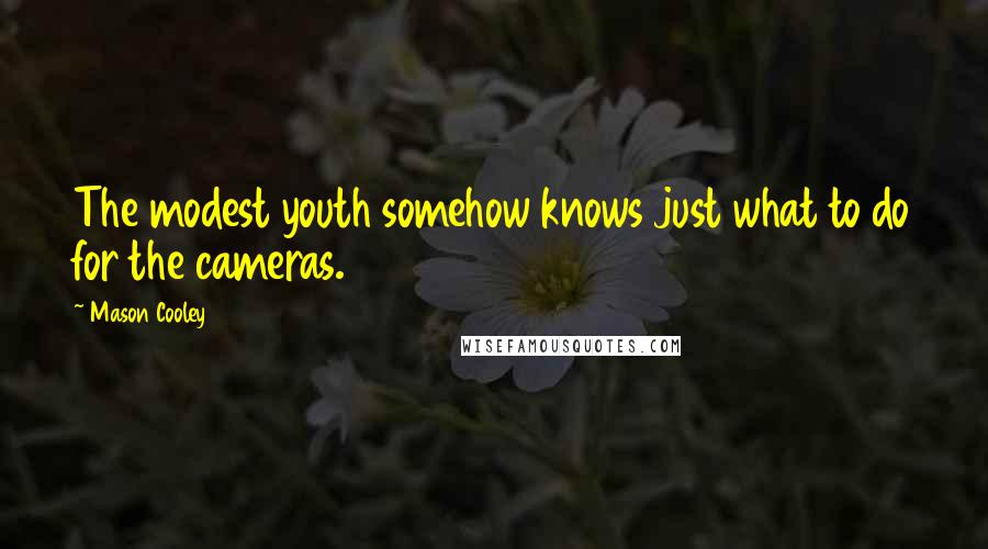 Mason Cooley Quotes: The modest youth somehow knows just what to do for the cameras.