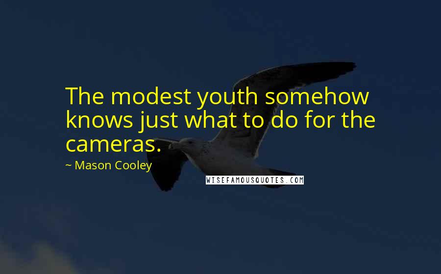 Mason Cooley Quotes: The modest youth somehow knows just what to do for the cameras.