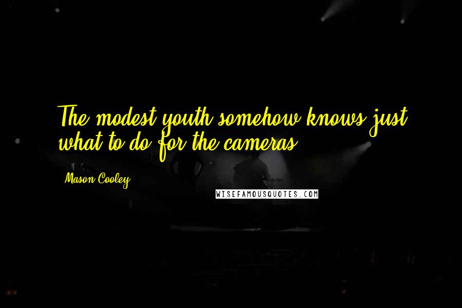 Mason Cooley Quotes: The modest youth somehow knows just what to do for the cameras.