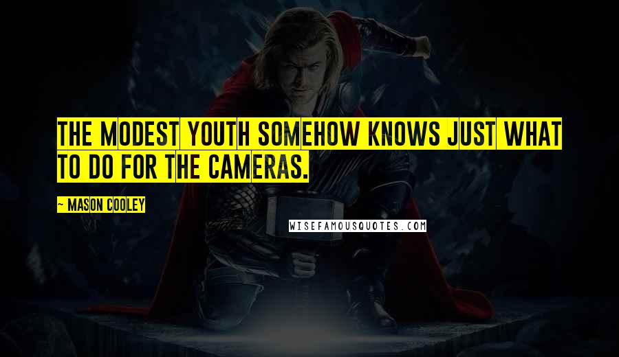 Mason Cooley Quotes: The modest youth somehow knows just what to do for the cameras.