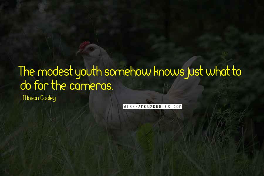 Mason Cooley Quotes: The modest youth somehow knows just what to do for the cameras.