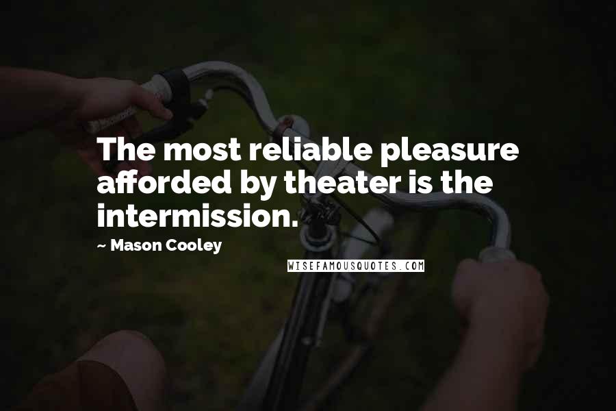 Mason Cooley Quotes: The most reliable pleasure afforded by theater is the intermission.