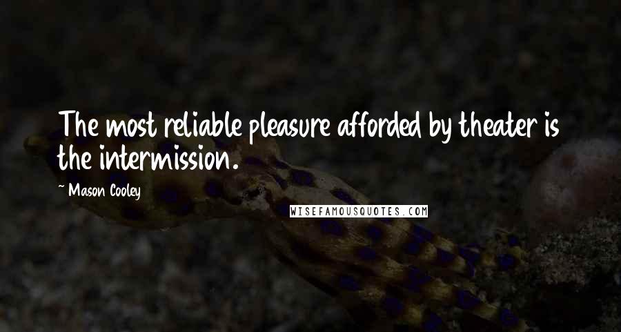 Mason Cooley Quotes: The most reliable pleasure afforded by theater is the intermission.