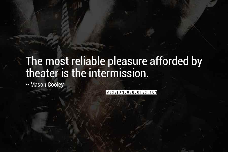 Mason Cooley Quotes: The most reliable pleasure afforded by theater is the intermission.