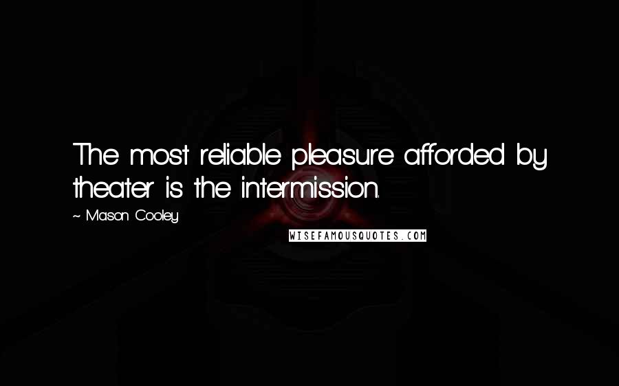 Mason Cooley Quotes: The most reliable pleasure afforded by theater is the intermission.