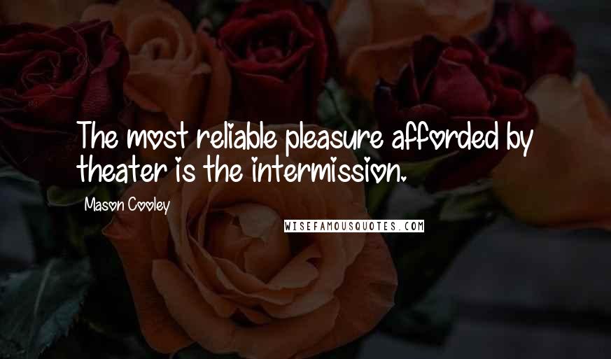 Mason Cooley Quotes: The most reliable pleasure afforded by theater is the intermission.