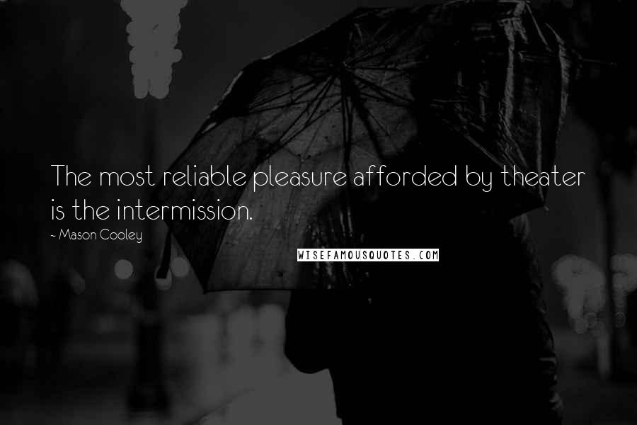 Mason Cooley Quotes: The most reliable pleasure afforded by theater is the intermission.
