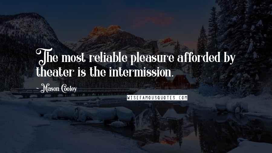 Mason Cooley Quotes: The most reliable pleasure afforded by theater is the intermission.
