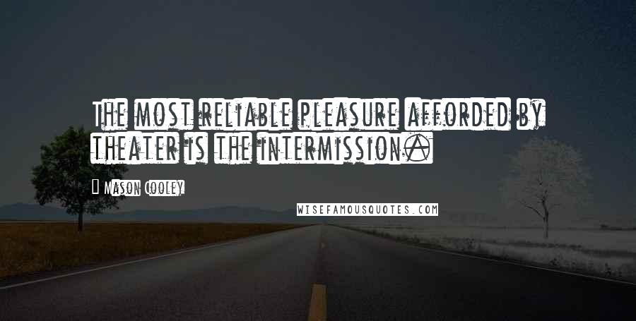 Mason Cooley Quotes: The most reliable pleasure afforded by theater is the intermission.