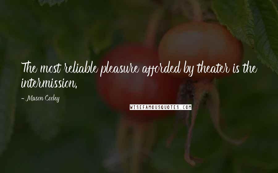 Mason Cooley Quotes: The most reliable pleasure afforded by theater is the intermission.