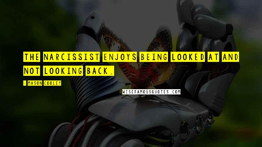 Mason Cooley Quotes: The narcissist enjoys being looked at and not looking back.
