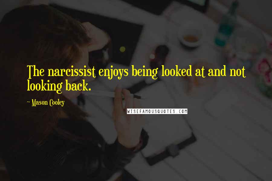 Mason Cooley Quotes: The narcissist enjoys being looked at and not looking back.