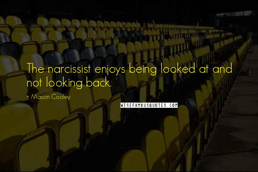 Mason Cooley Quotes: The narcissist enjoys being looked at and not looking back.