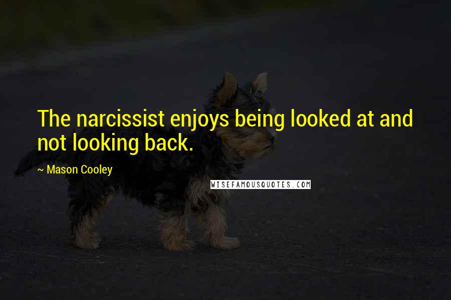 Mason Cooley Quotes: The narcissist enjoys being looked at and not looking back.