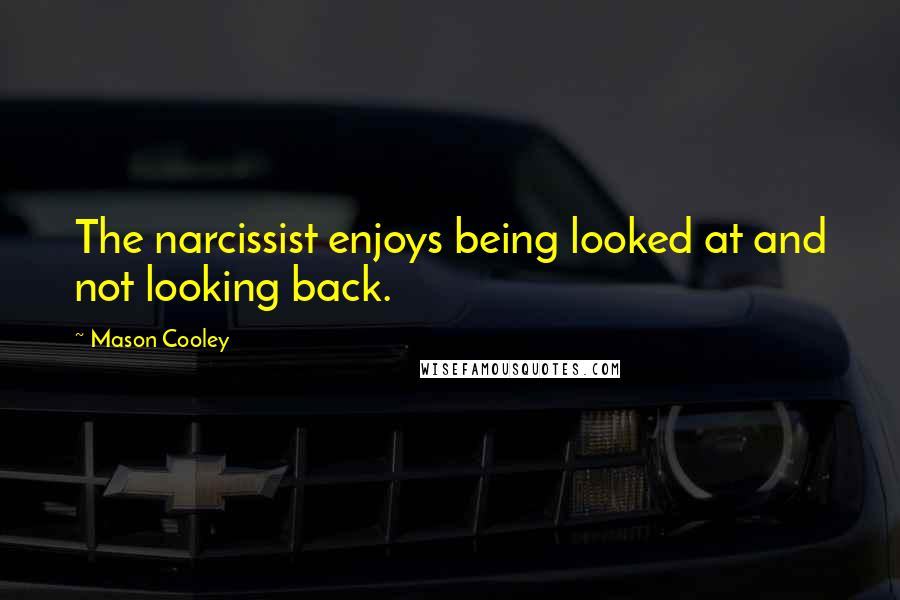 Mason Cooley Quotes: The narcissist enjoys being looked at and not looking back.