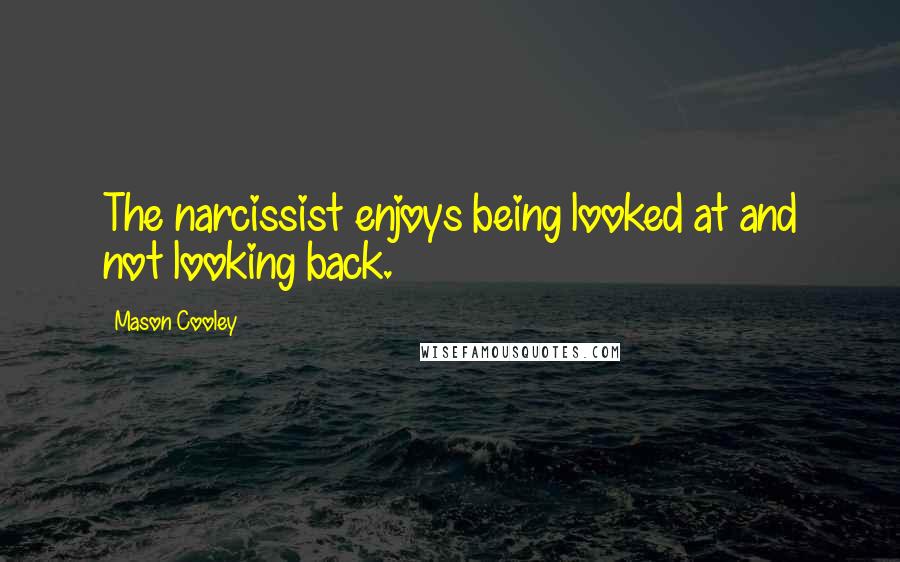 Mason Cooley Quotes: The narcissist enjoys being looked at and not looking back.