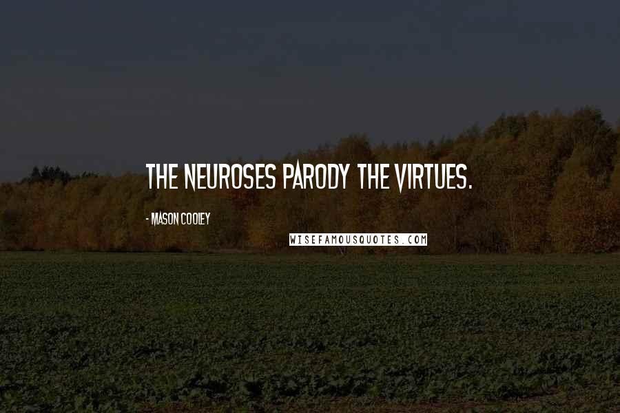 Mason Cooley Quotes: The neuroses parody the virtues.