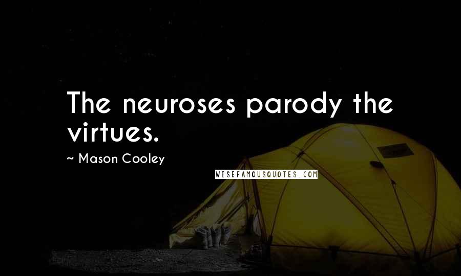 Mason Cooley Quotes: The neuroses parody the virtues.