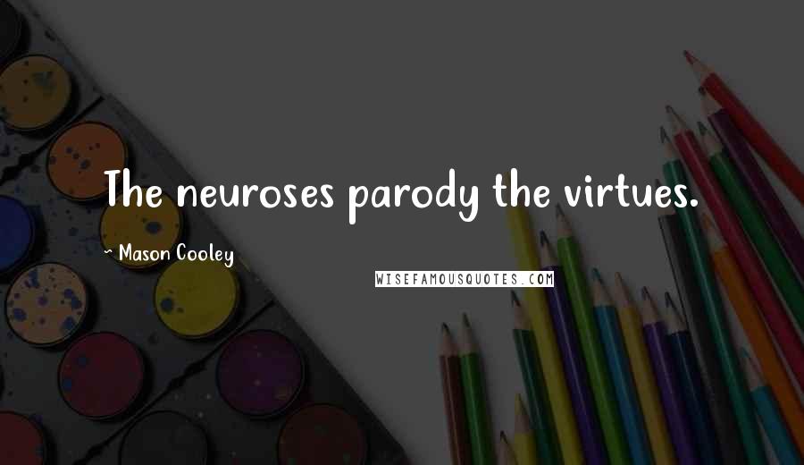 Mason Cooley Quotes: The neuroses parody the virtues.