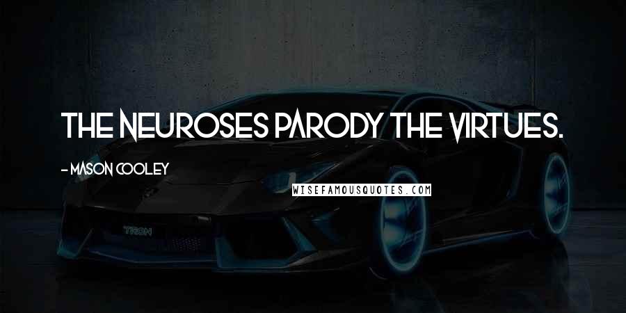 Mason Cooley Quotes: The neuroses parody the virtues.