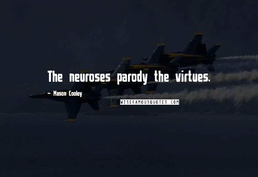 Mason Cooley Quotes: The neuroses parody the virtues.