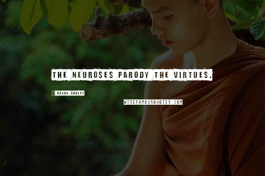 Mason Cooley Quotes: The neuroses parody the virtues.