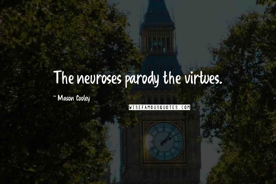 Mason Cooley Quotes: The neuroses parody the virtues.