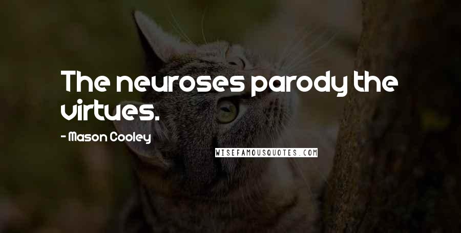 Mason Cooley Quotes: The neuroses parody the virtues.